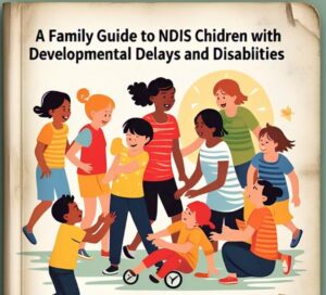 A Family Guide to NDIS for Children with Developmental Delays and ...